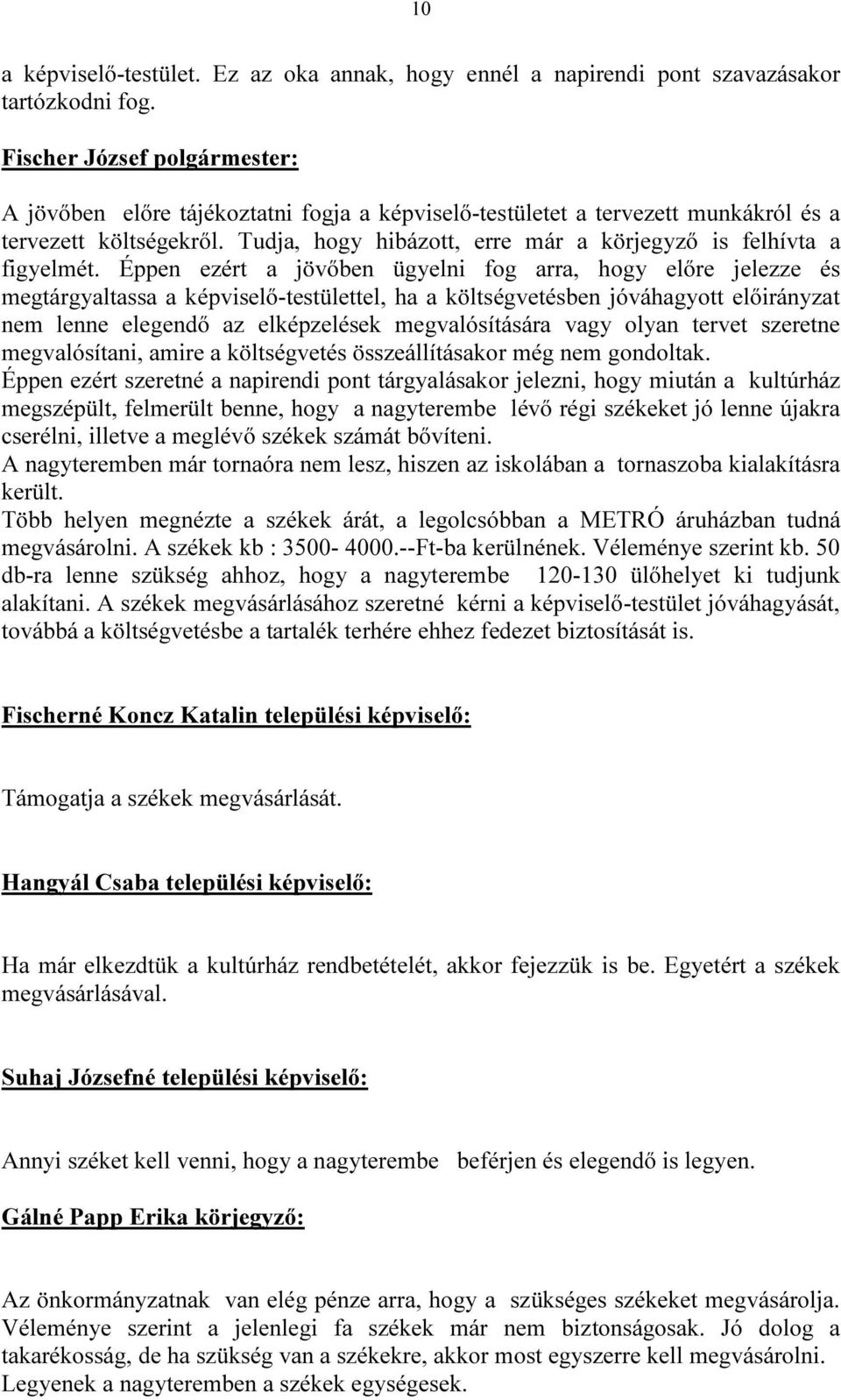 Éppen ezért a jövőben ügyelni fog arra, hogy előre jelezze és megtárgyaltassa a képviselő-testülettel, ha a költségvetésben jóváhagyott előirányzat nem lenne elegendő az elképzelések megvalósítására