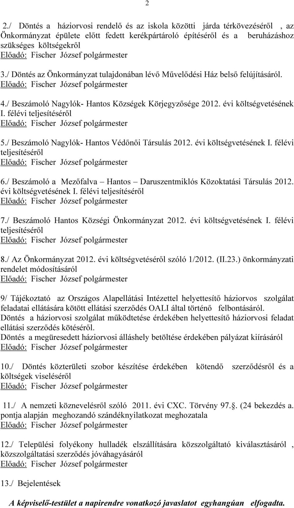 évi költségvetésének I. félévi teljesítéséről Előadó: Fischer József polgármester 5./ Beszámoló Nagylók- Hantos Védőnői Társulás 2012. évi költségvetésének I.