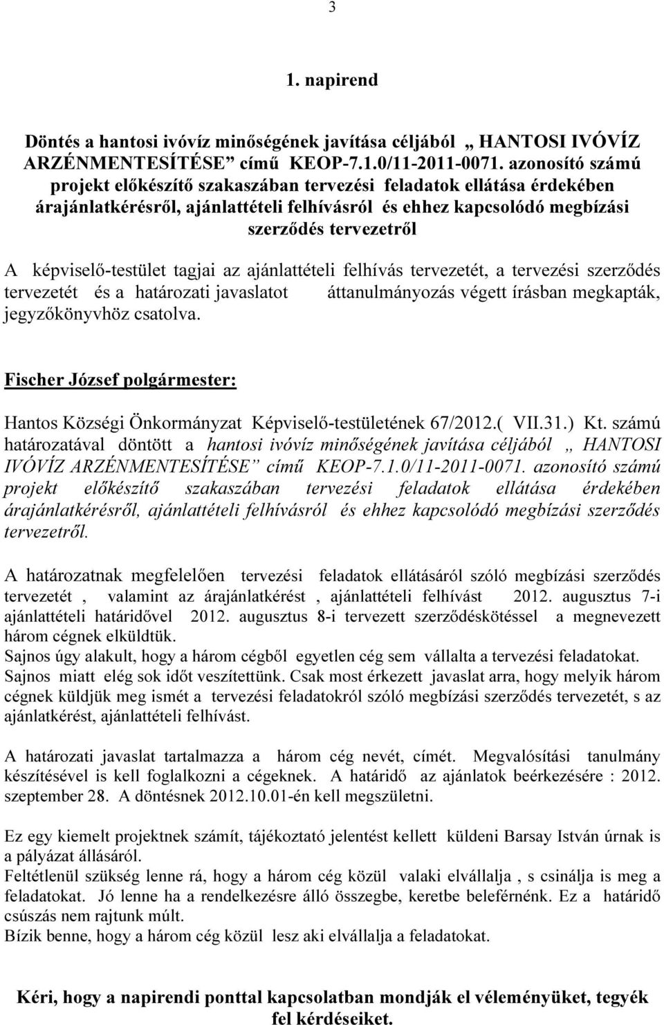 képviselő-testület tagjai az ajánlattételi felhívás tervezetét, a tervezési szerződés tervezetét és a határozati javaslatot áttanulmányozás végett írásban megkapták, jegyzőkönyvhöz csatolva.