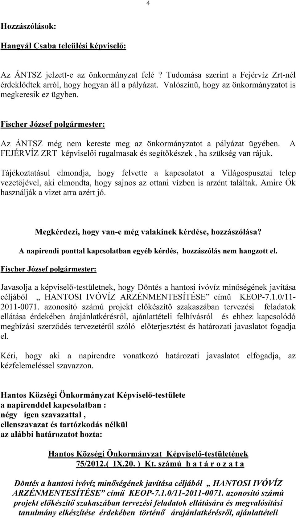 A Tájékoztatásul elmondja, hogy felvette a kapcsolatot a Világospusztai telep vezetőjével, aki elmondta, hogy sajnos az ottani vízben is arzént találtak. Amire Ők használják a vizet arra azért jó.