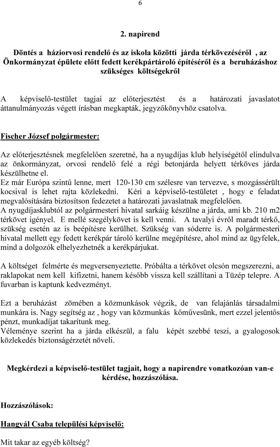 Az előterjesztésnek megfelelően szeretné, ha a nyugdíjas klub helyiségétől elindulva az önkormányzat, orvosi rendelő felé a régi betonjárda helyett térköves járda készülhetne el.