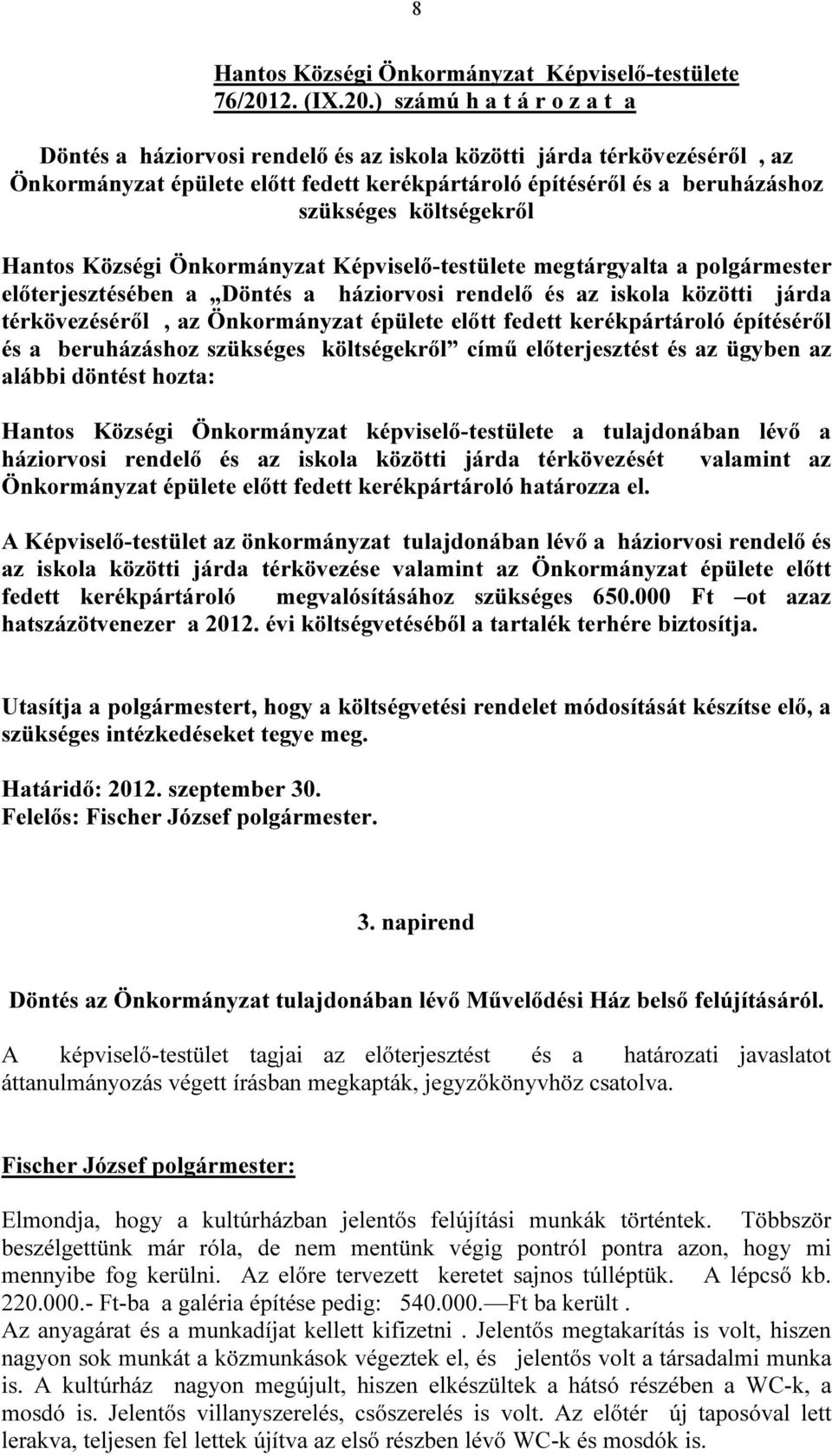 ) számú h a t á r o z a t a Döntés a háziorvosi rendelő és az iskola közötti járda térkövezéséről, az Önkormányzat épülete előtt fedett kerékpártároló építéséről és a beruházáshoz szükséges