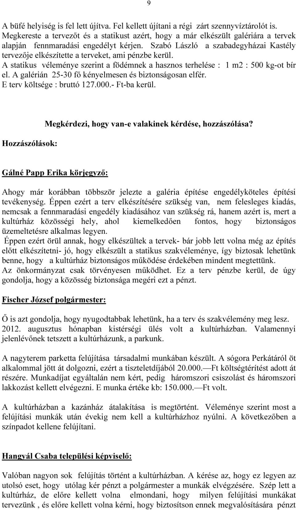 Szabó László a szabadegyházai Kastély tervezője elkészítette a terveket, ami pénzbe kerül. A statikus véleménye szerint a födémnek a hasznos terhelése : 1 m2 : 500 kg-ot bír el.