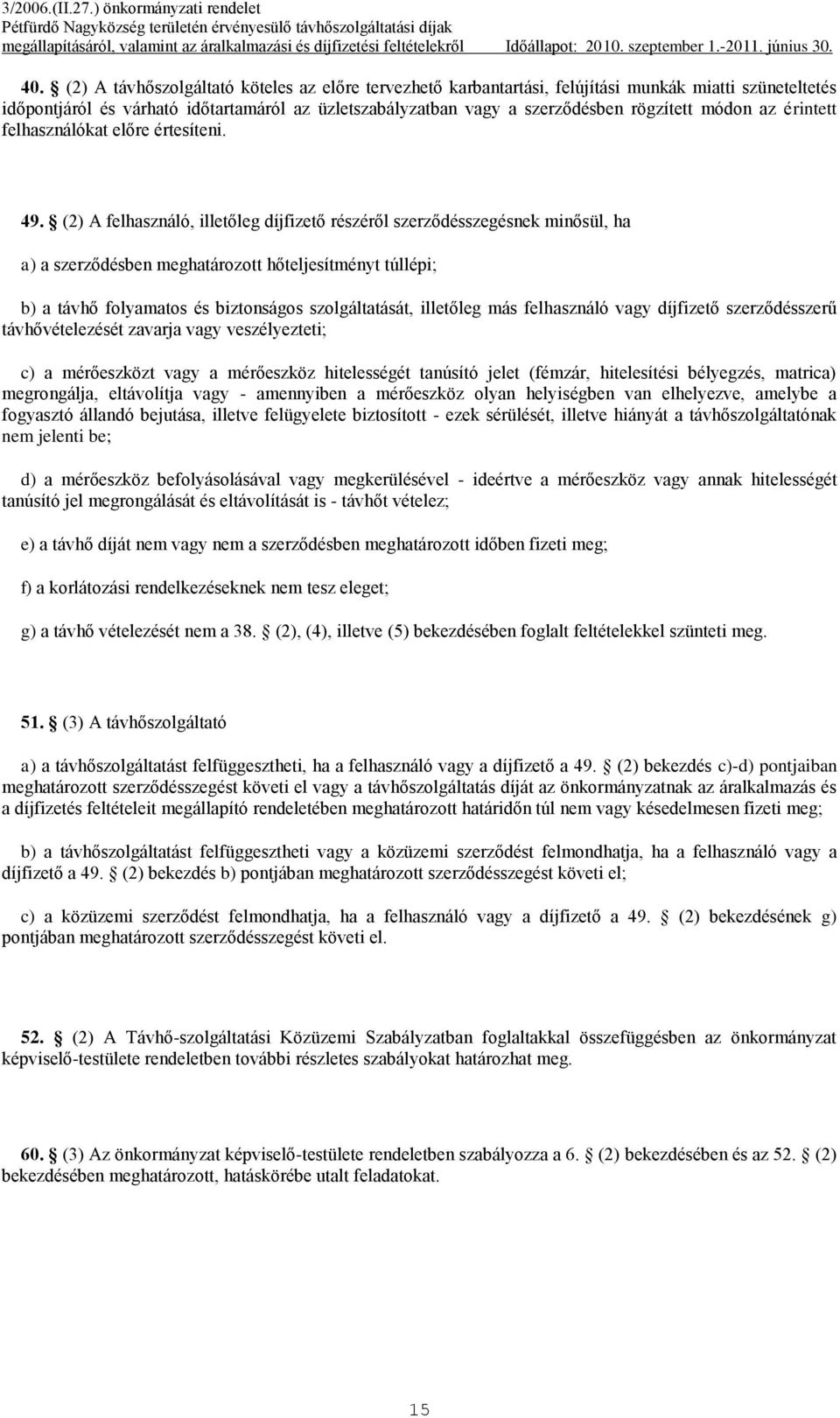 (2) A felhasználó, illetőleg díjfizető részéről szerződésszegésnek minősül, ha a) a szerződésben meghatározott hőteljesítményt túllépi; b) a távhő folyamatos és biztonságos szolgáltatását, illetőleg