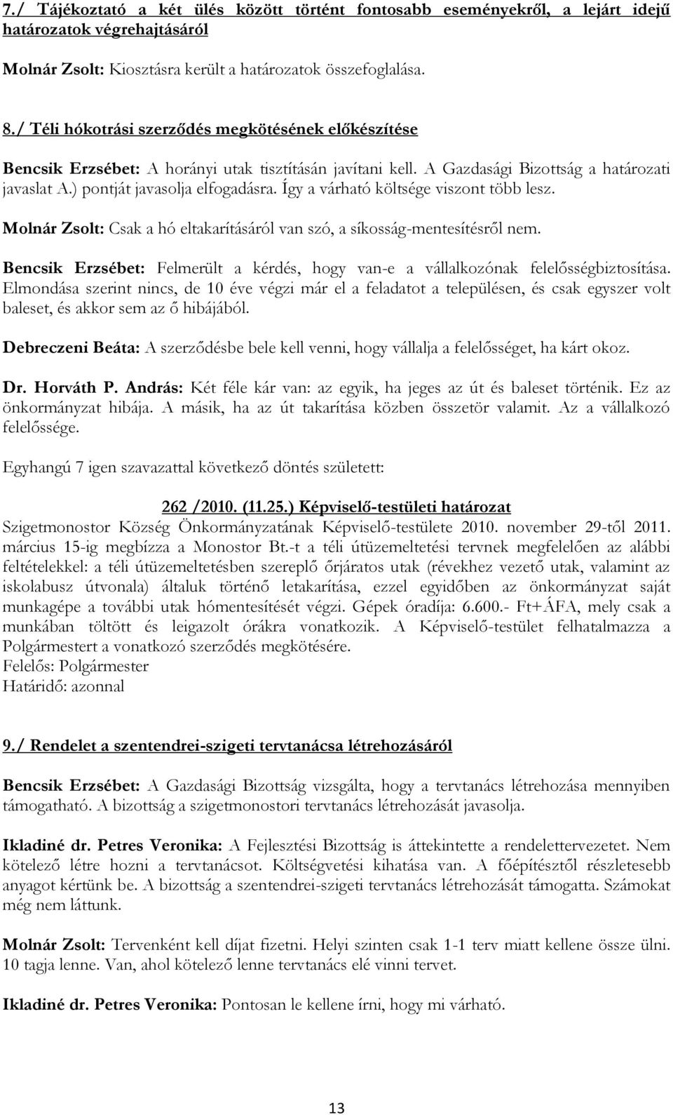 Így a várható költsége viszont több lesz. Molnár Zsolt: Csak a hó eltakarításáról van szó, a síkosság-mentesítésről nem.