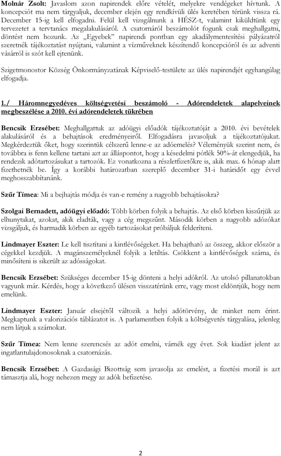 Az Egyebek napirendi pontban egy akadálymentesítési pályázatról szeretnék tájékoztatást nyújtani, valamint a vízműveknek készítendő koncepcióról és az adventi vásárról is szót kell ejtenünk.