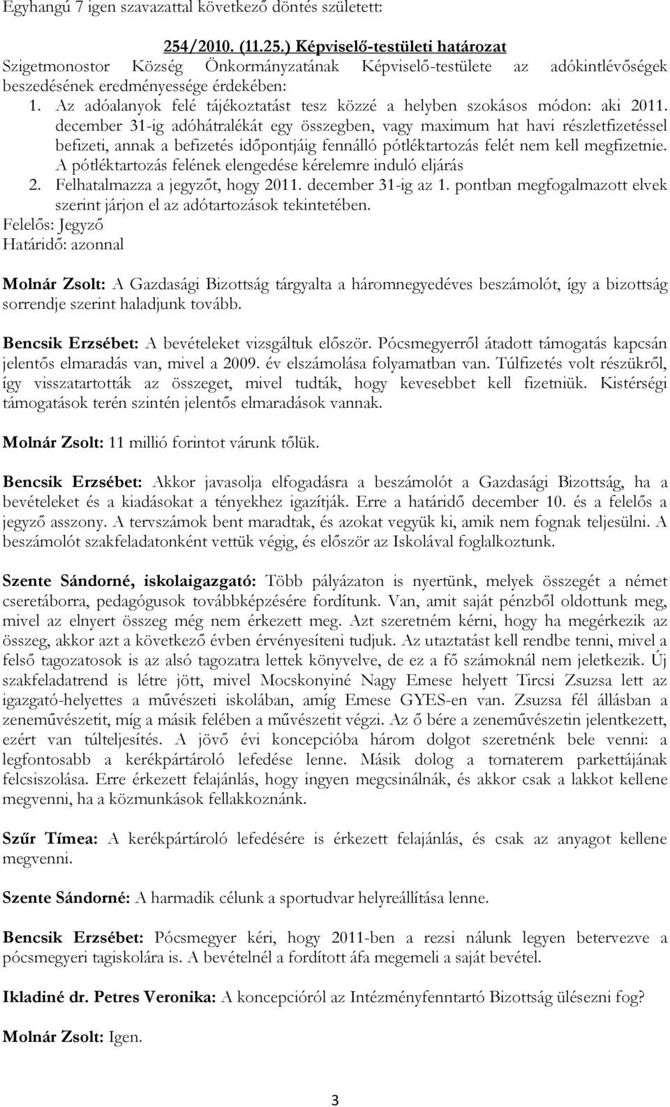 december 31-ig adóhátralékát egy összegben, vagy maximum hat havi részletfizetéssel befizeti, annak a befizetés időpontjáig fennálló pótléktartozás felét nem kell megfizetnie.