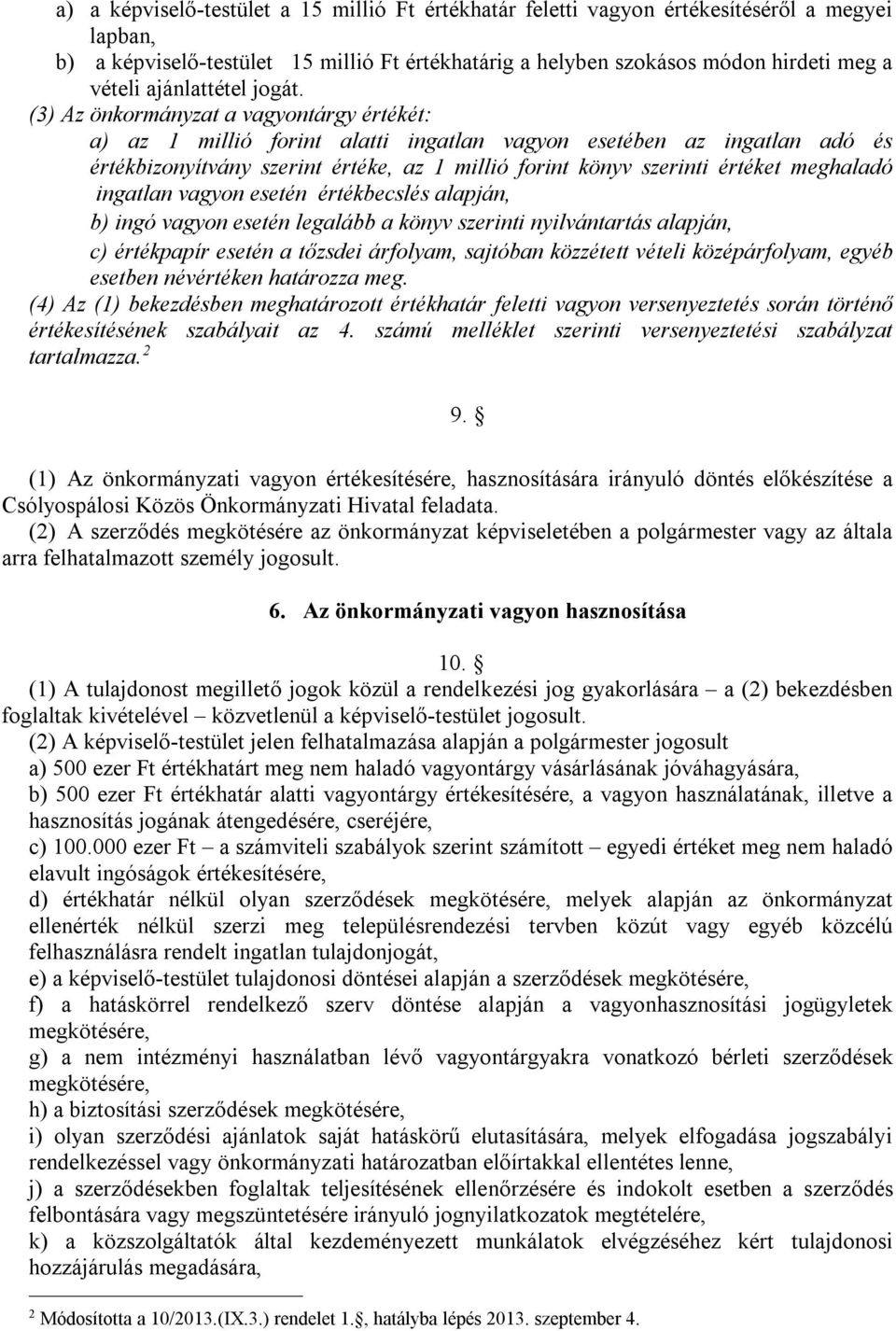 (3) Az önkormányzat a vagyontárgy értékét: a) az 1 millió forint alatti ingatlan vagyon esetében az ingatlan adó és értékbizonyítvány szerint értéke, az 1 millió forint könyv szerinti értéket