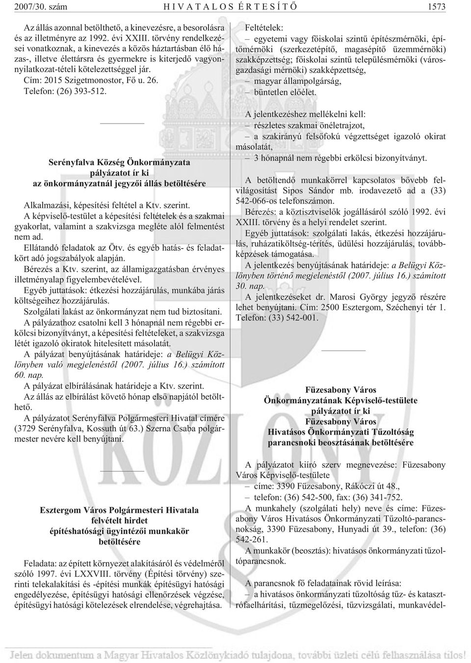 Cím: 2015 Szigetmonostor, Fõ u. 26. Telefon: (26) 393-512. Serényfalva Község Önkormányzata pályázatot ír ki az önkormányzatnál jegyzõi állás betöltésére Alkalmazási, képesítési feltétel a Ktv.