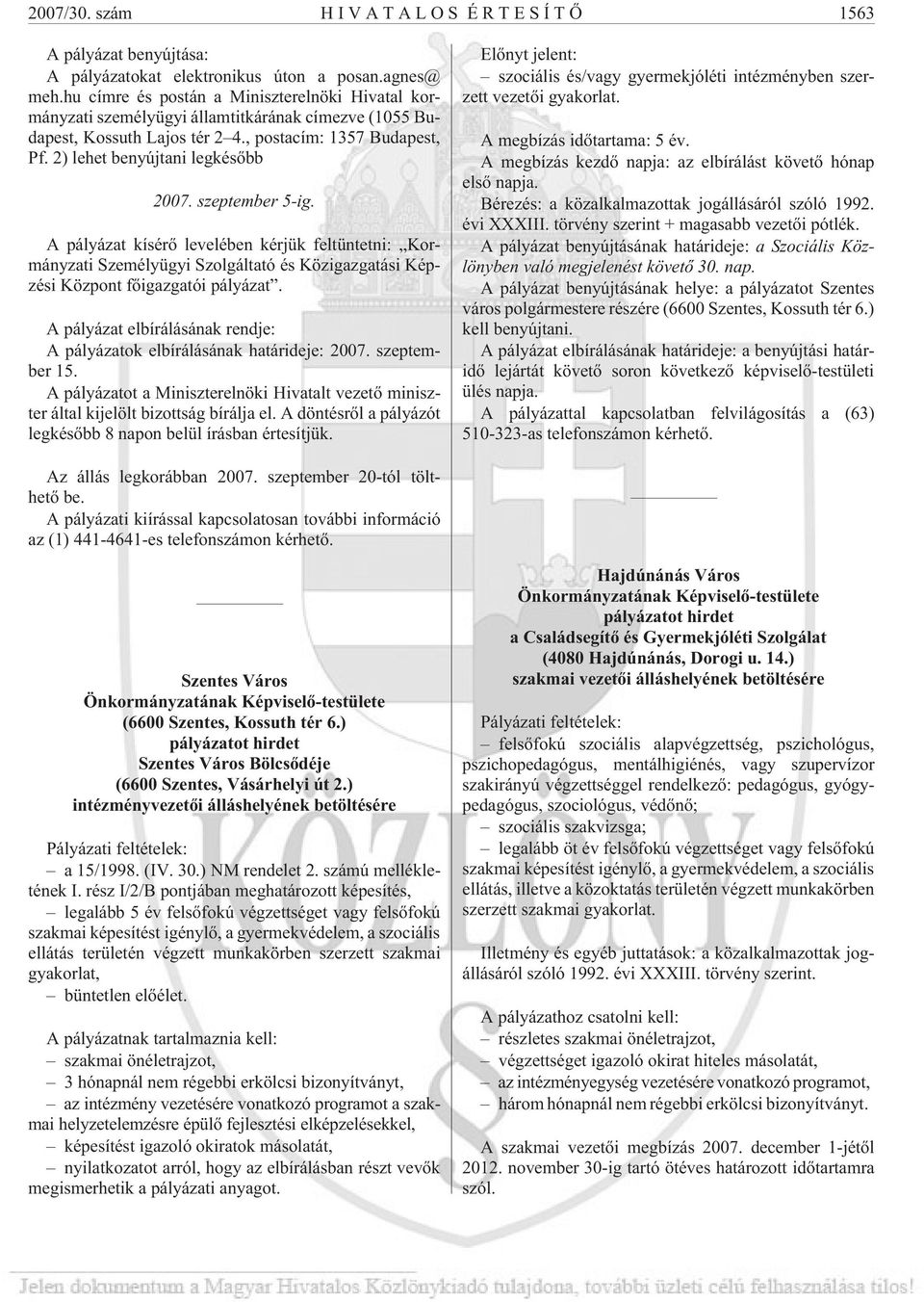 szeptember 5-ig. A pályázat kísérõ levelében kérjük feltüntetni: Kormányzati Személyügyi Szolgáltató és Közigazgatási Képzési Központ fõigazgatói pályázat.