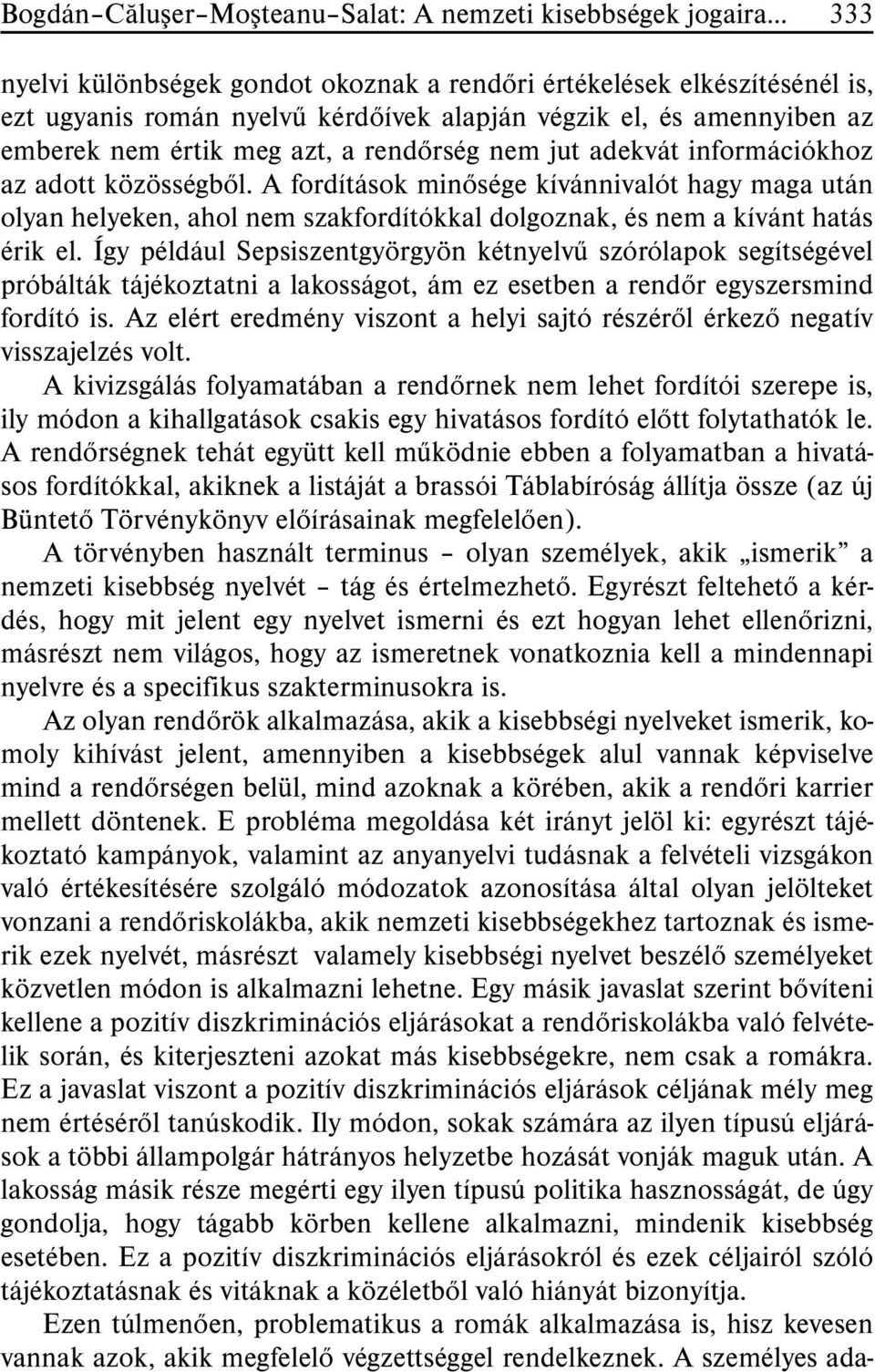 A fordítások minõsége kívánnivalót hagy maga után olyan helyeken, ahol nem szakfordítókkal dolgoznak, és nem a kívánt hatás érik el.