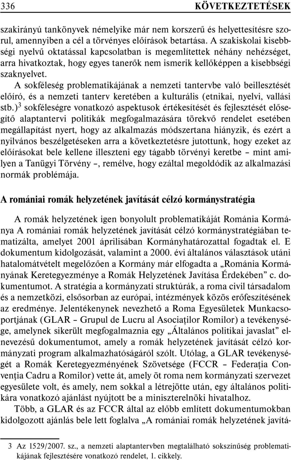 A sokféleség problematikájának a nemzeti tantervbe való beillesztését elõíró, és a nemzeti tanterv keretében a kulturális (etnikai, nyelvi, vallási stb.