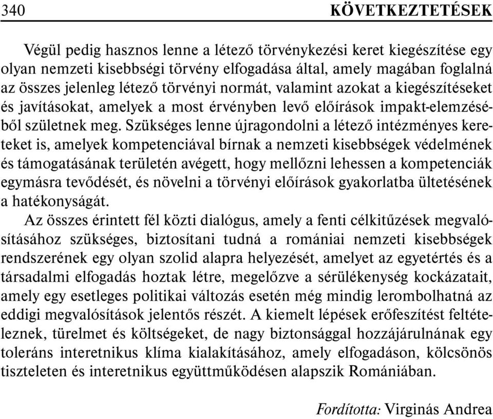 Szükséges lenne újragondolni a létezõ intézményes kereteket is, amelyek kompetenciával bírnak a nemzeti kisebbségek védelmének és támogatásának területén avégett, hogy mellõzni lehessen a kompeten