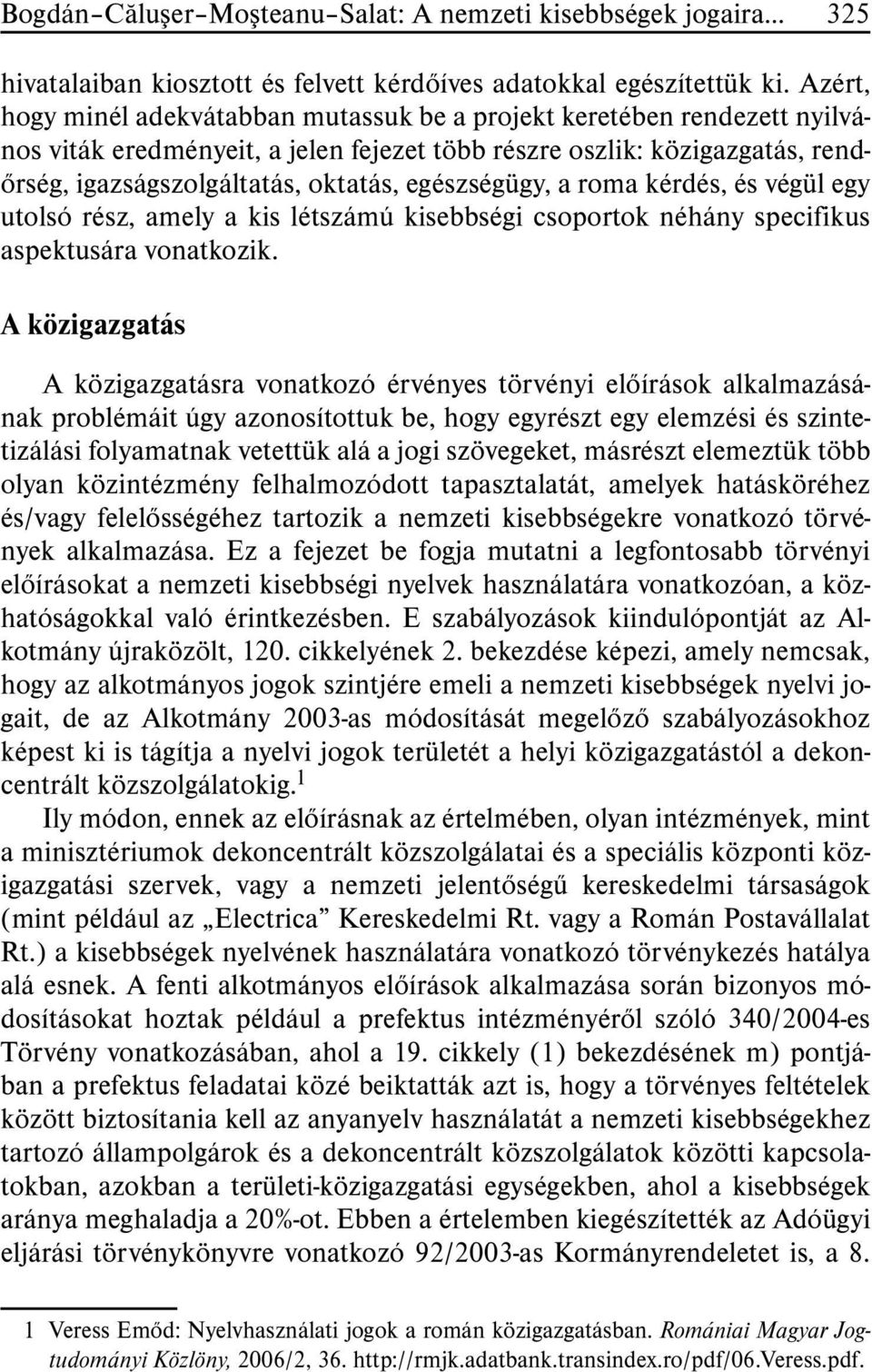 egészségügy, a roma kérdés, és végül egy utolsó rész, amely a kis létszámú kisebbségi csoportok néhány specifikus aspektusára vonatkozik.