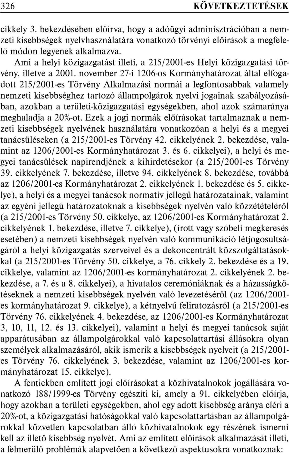 november 27-i 1206-os Kormányhatározat által elfogadott 215/2001-es Törvény Alkalmazási normái a legfontosabbak valamely nemzeti kisebbséghez tartozó állampolgárok nyelvi jogainak szabályozásában,