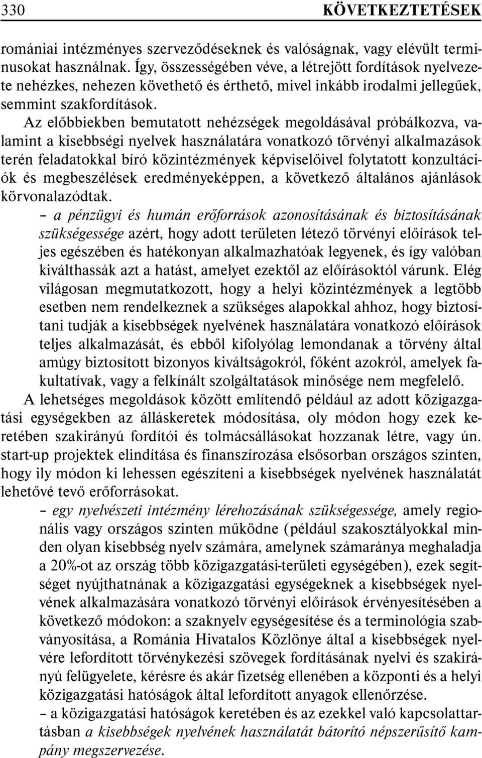 Az elõbbiekben bemutatott nehézségek megoldásával próbálkozva, valamint a kisebbségi nyelvek használatára vonatkozó törvényi alkalmazások terén feladatokkal bíró közintézmények képviselõivel