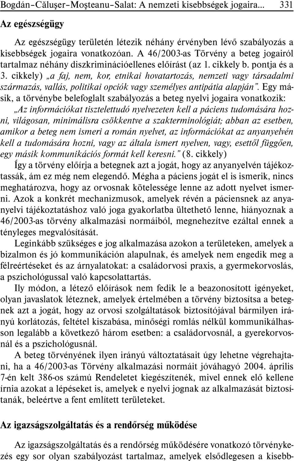 cikkely) a faj, nem, kor, etnikai hovatartozás, nemzeti vagy társadalmi származás, vallás, politikai opciók vagy személyes antipátia alapján.