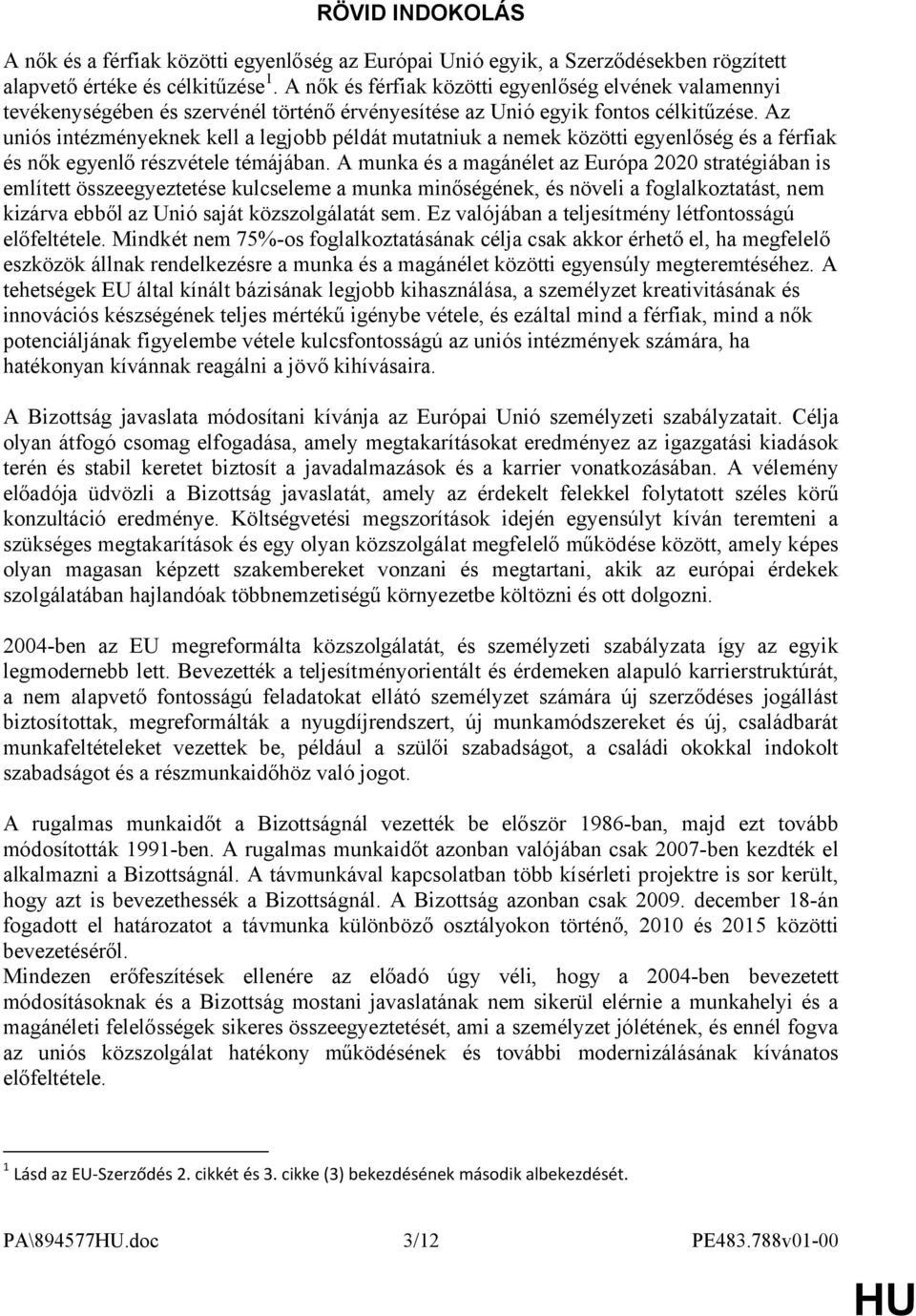 Az uniós intézményeknek kell a legjobb példát mutatniuk a nemek közötti egyenlőség és a férfiak és nők egyenlő részvétele témájában.