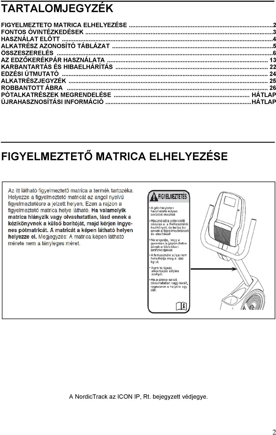 .. 13 KARBANTARTÁS ÉS HIBAELHÁRÍTÁS... 22 EDZÉSI ÚTMUTATÓ... 24 ALKATRÉSZJEGYZÉK... 25 ROBBANTOTT ÁBRA.