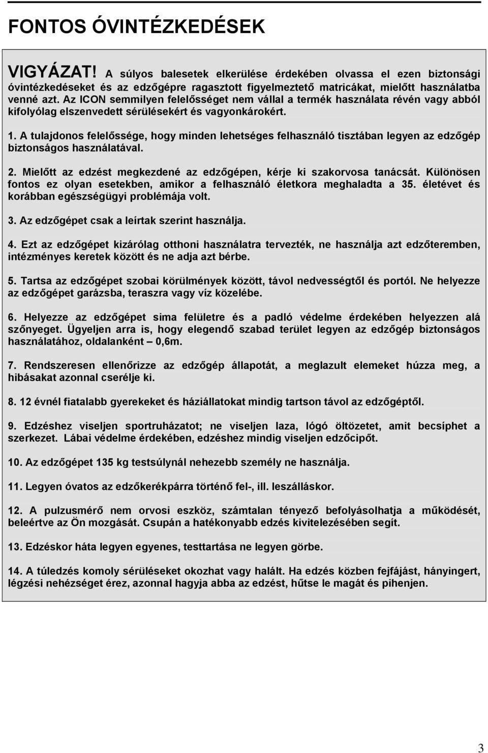 A tulajdonos felelőssége, hogy minden lehetséges felhasználó tisztában legyen az edzőgép biztonságos használatával. 2. Mielőtt az edzést megkezdené az edzőgépen, kérje ki szakorvosa tanácsát.