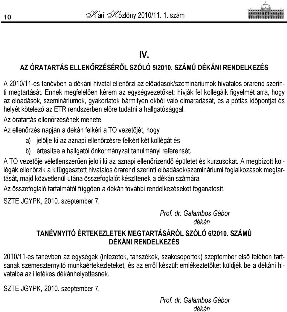 Ennek megfelelően kérem az egységvezetőket: hívják fel kollégáik figyelmét arra, hogy az előadások, szemináriumok, gyakorlatok bármilyen okból való elmaradását, és a pótlás időpontját és helyét