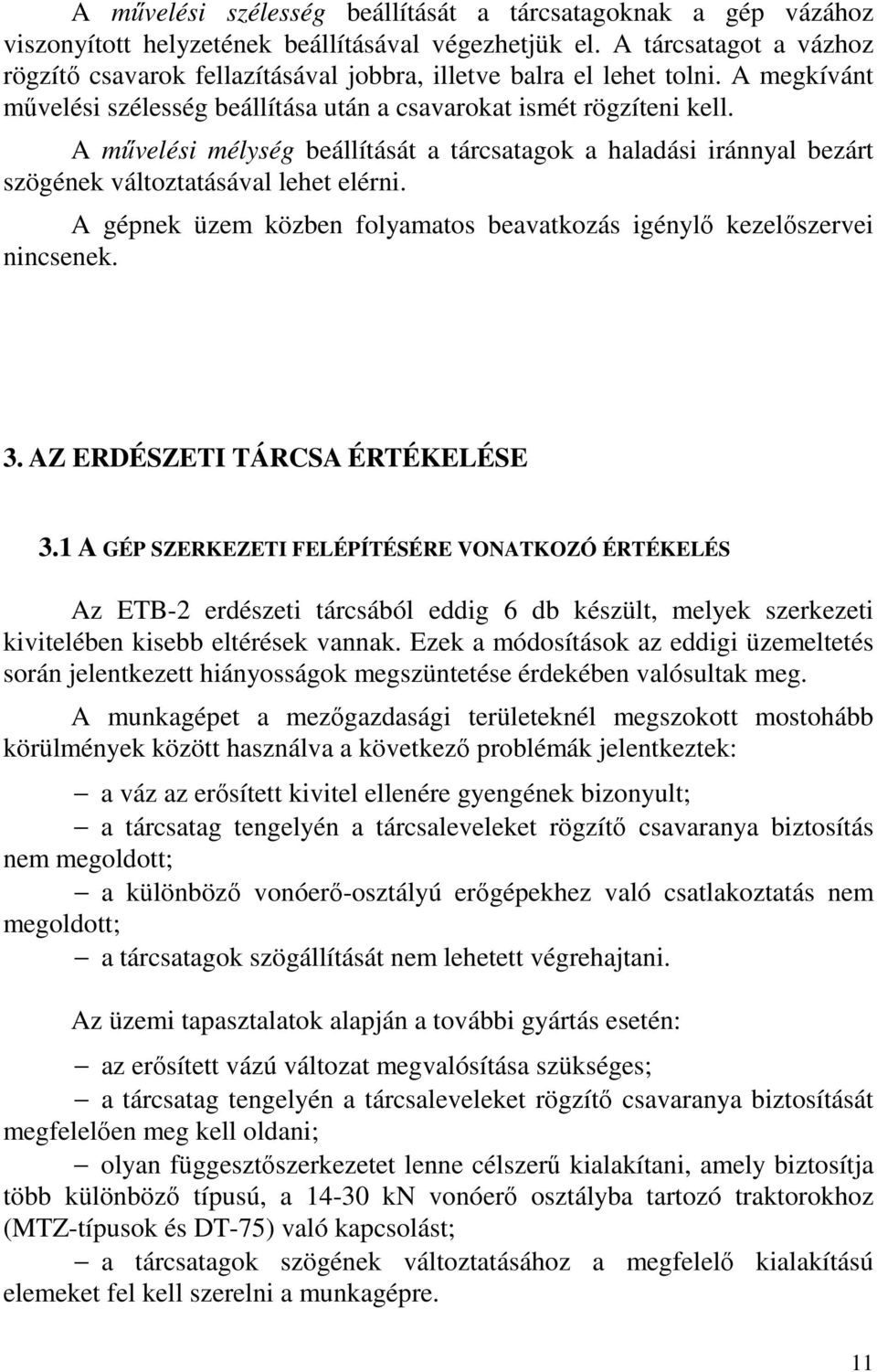 A művelési mélység beállítását a tárcsatagok a haladási iránnyal bezárt szögének változtatásával lehet elérni. A gépnek üzem közben folyamatos beavatkozás igénylő kezelőszervei nincsenek. 3.