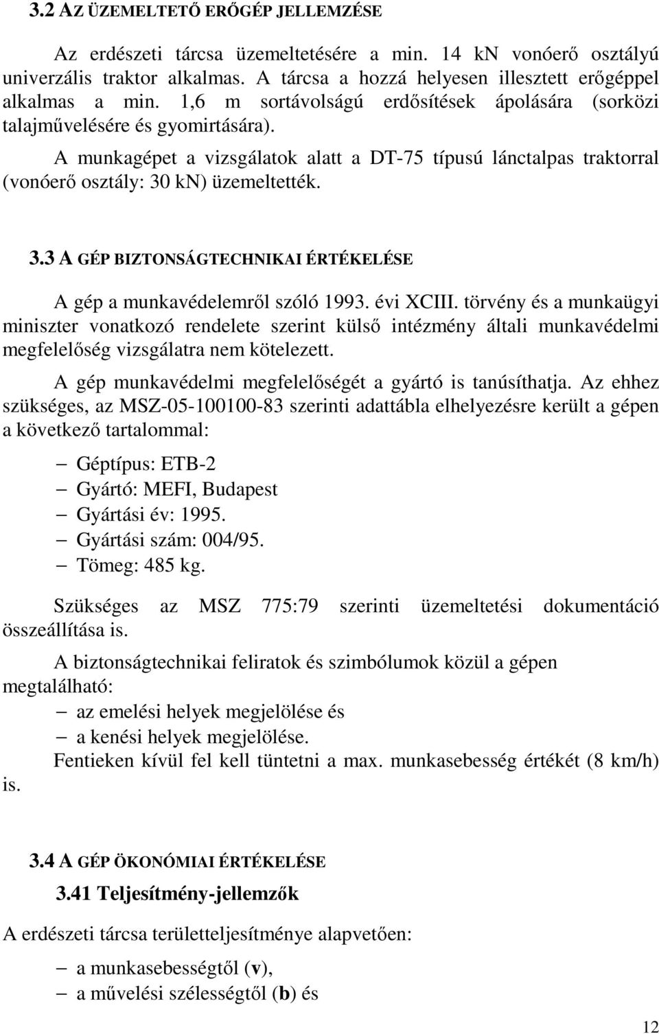 kn) üzemeltették. 3.3 A GÉP BIZTONSÁGTECHNIKAI ÉRTÉKELÉSE A gép a munkavédelemről szóló 1993. évi XCIII.