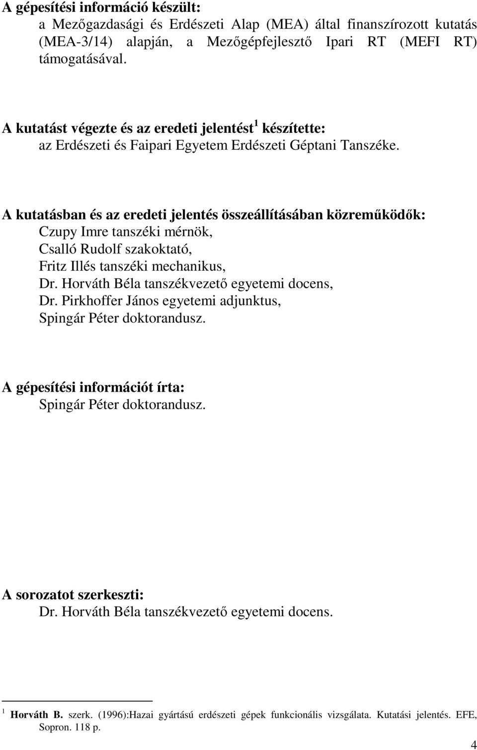 A kutatásban és az eredeti jelentés összeállításában közreműködők: Czupy Imre tanszéki mérnök, Csalló Rudolf szakoktató, Fritz Illés tanszéki mechanikus, Dr.