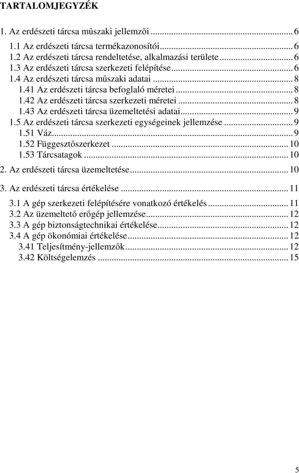 5 Az erdészeti tárcsa szerkezeti egységeinek jellemzése... 9 1.51 Váz... 9 1.52 Függesztőszerkezet... 10 1.53 Tárcsatagok... 10 2. Az erdészeti tárcsa üzemeltetése... 10 3.