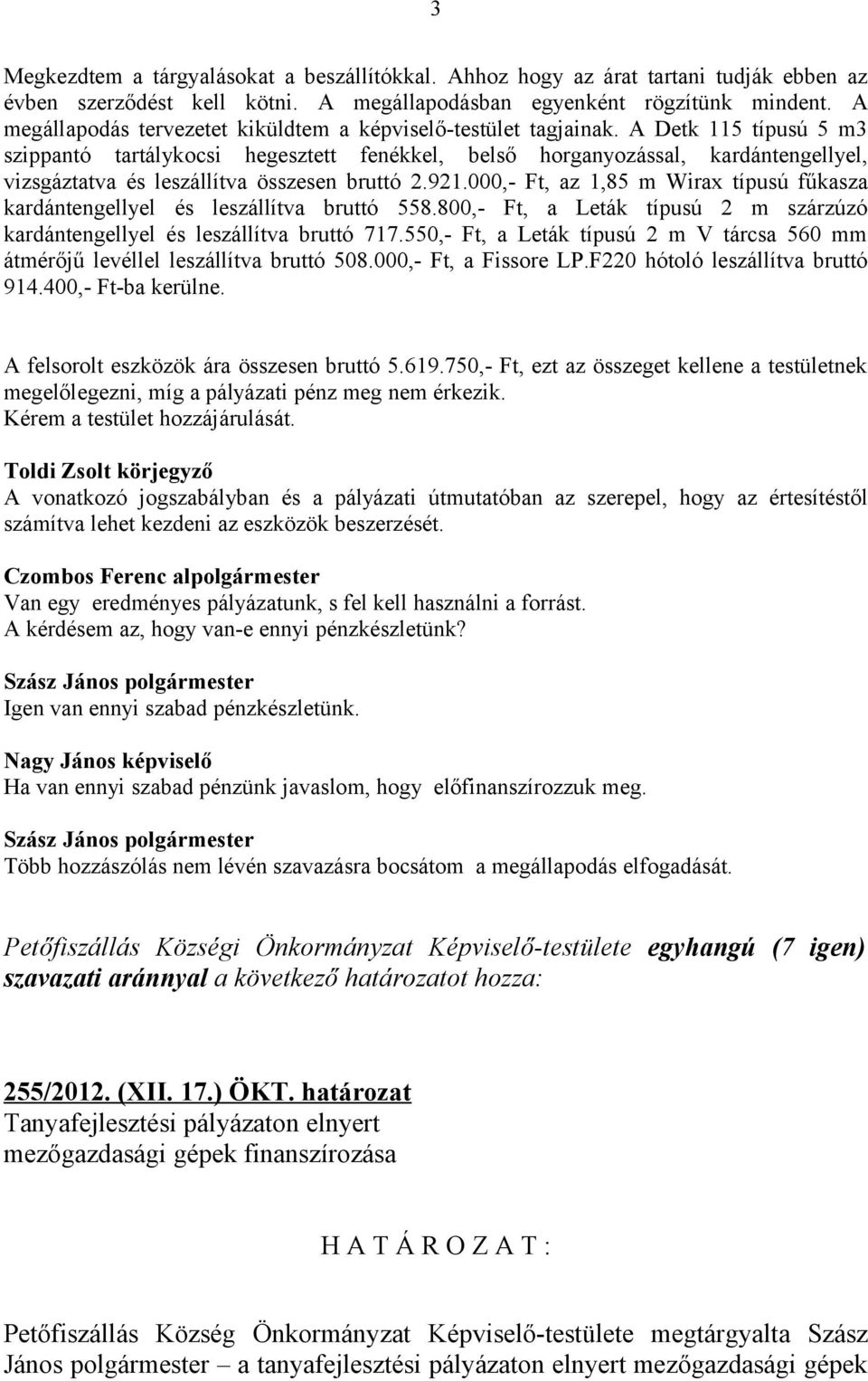 A Detk 115 típusú 5 m3 szippantó tartálykocsi hegesztett fenékkel, belső horganyozással, kardántengellyel, vizsgáztatva és leszállítva összesen bruttó 2.921.