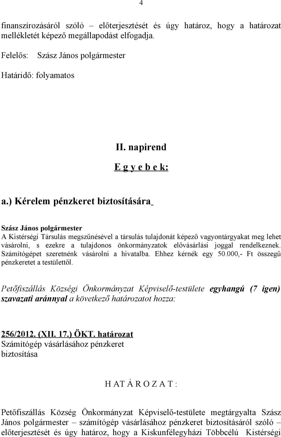 rendelkeznek. Számítógépet szeretnénk vásárolni a hivatalba. Ehhez kérnék egy 50.000,- Ft összegű pénzkeretet a testülettől.