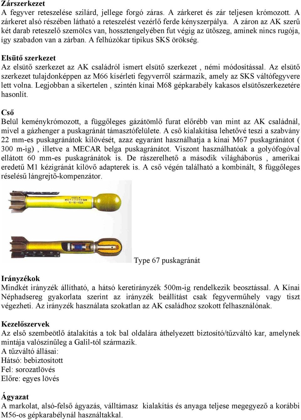 Elsütő szerkezet Az elsütő szerkezet az AK családról ismert elsütő szerkezet, némi módosítással.