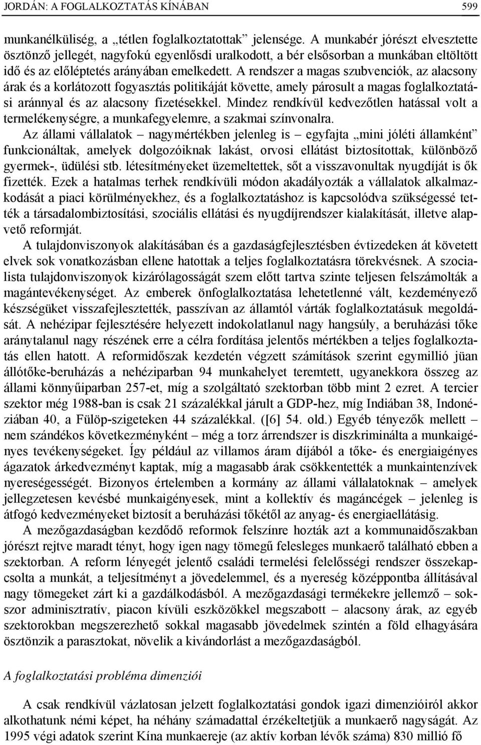 A rendszer a magas szubvenciók, az alacsony árak és a korlátozott fogyasztás politikáját követte, amely párosult a magas foglalkoztatási aránnyal és az alacsony fizetésekkel.