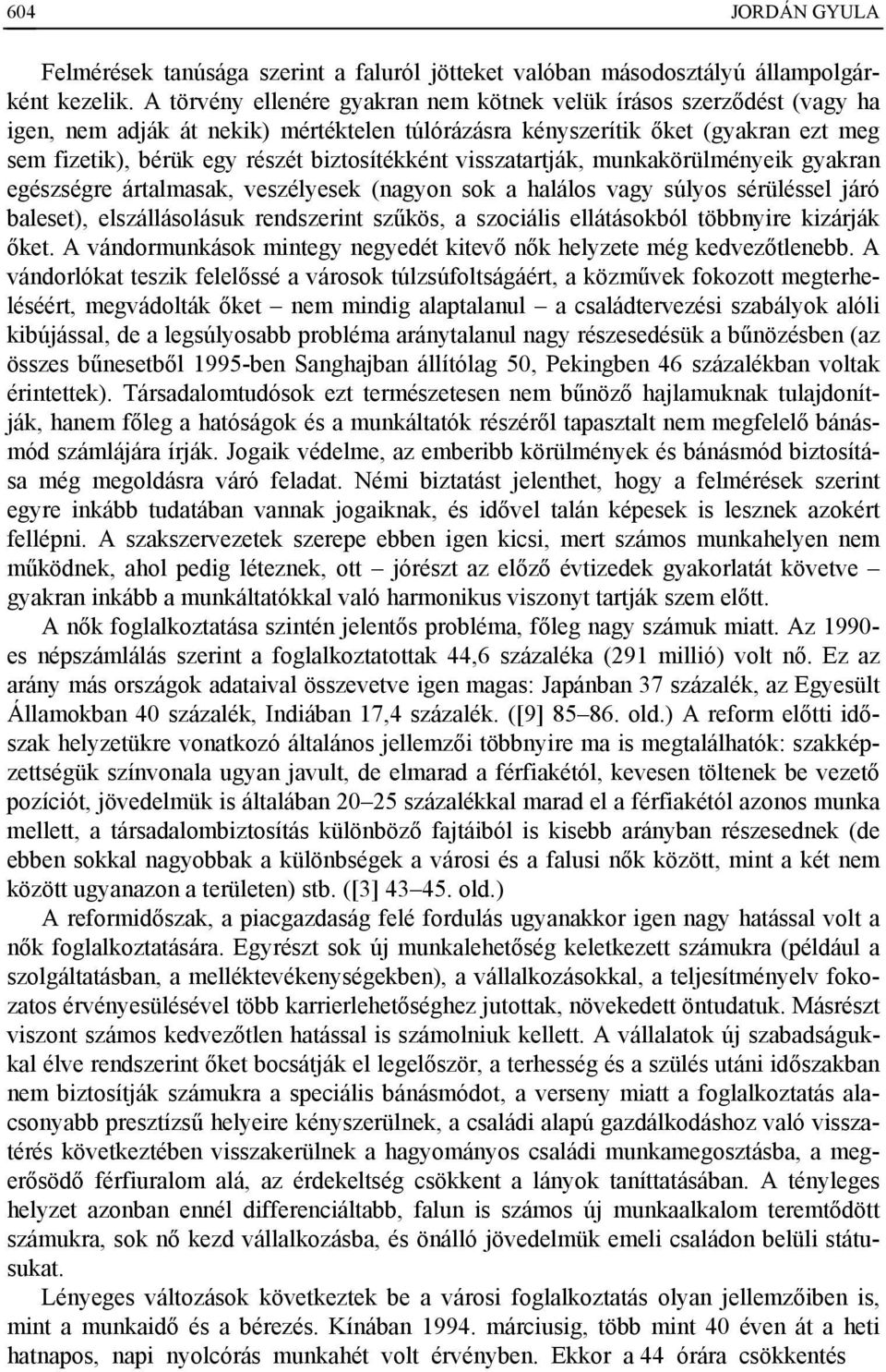 biztosítékként visszatartják, munkakörülményeik gyakran egészségre ártalmasak, veszélyesek (nagyon sok a halálos vagy súlyos sérüléssel járó baleset), elszállásolásuk rendszerint szűkös, a szociális