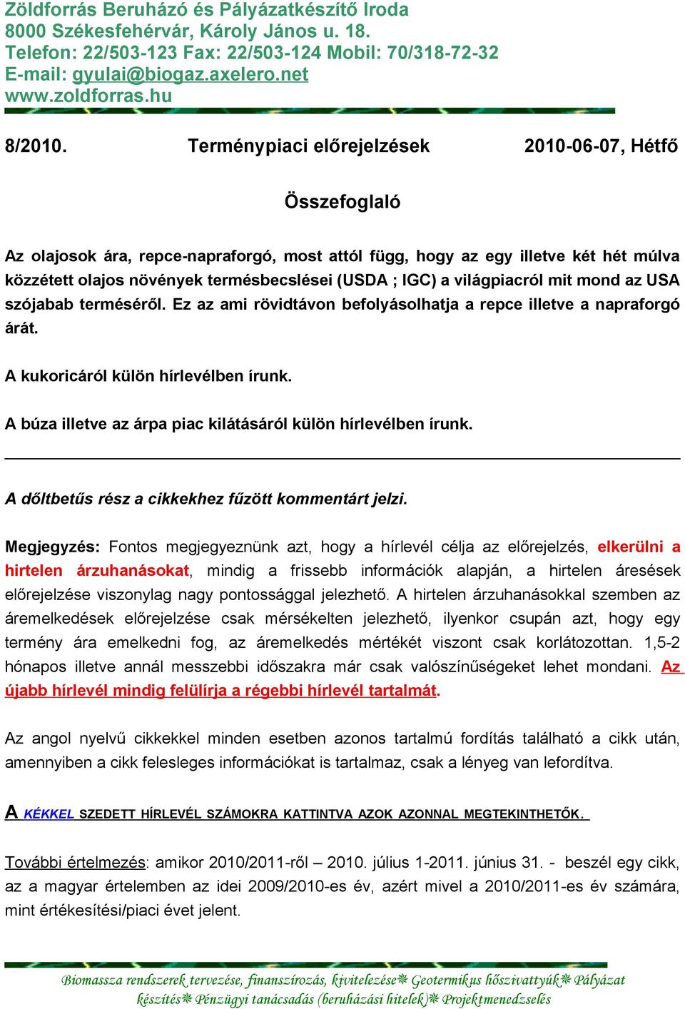 Terménypiaci előrejelzések 2010-06-07, Hétfő Összefoglaló Az olajosok ára, repce-napraforgó, most attól függ, hogy az egy illetve két hét múlva közzétett olajos növények termésbecslései (USDA ; IGC)