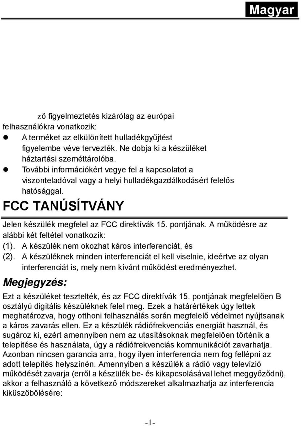 További információkért vegye fel a kapcsolatot a viszonteladóval vagy a helyi hulladékgazdálkodásért felelős hatósággal. FCC TANÚSÍTVÁNY Jelen készülék megfelel az FCC direktívák 15. pontjának.