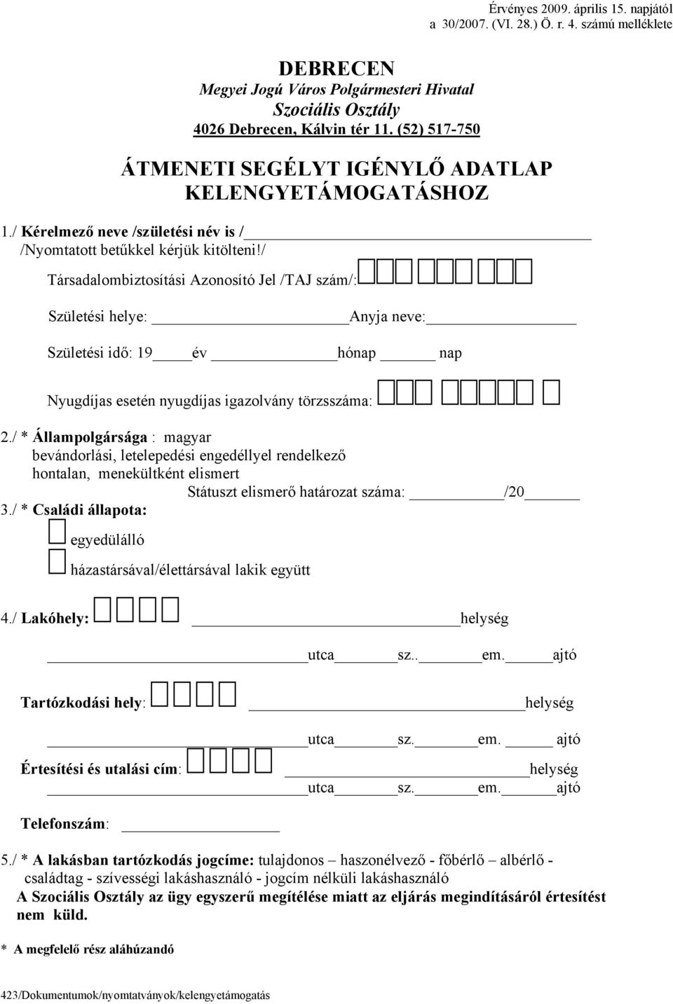 / Társadalombiztosítási Azonosító Jel /TAJ szám/: Születési helye: Anyja neve: Születési idő: 19 év hónap nap Nyugdíjas esetén nyugdíjas igazolvány törzsszáma: 2.