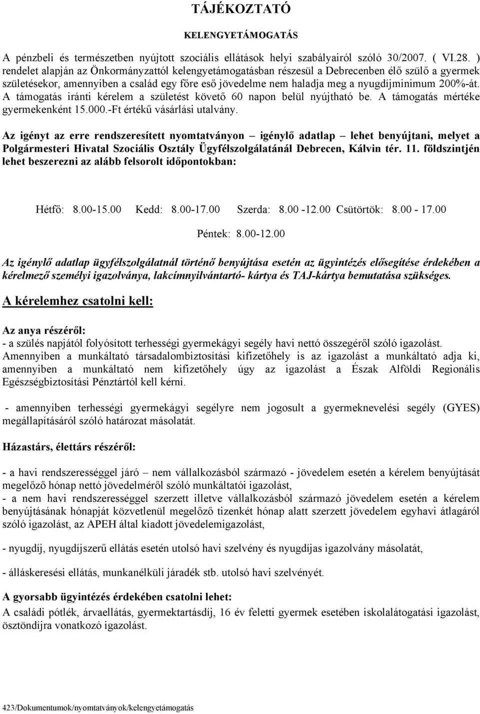 A támogatás iránti kérelem a születést követő 60 napon belül nyújtható be. A támogatás mértéke gyermekenként 15.000.-Ft értékű vásárlási utalvány.