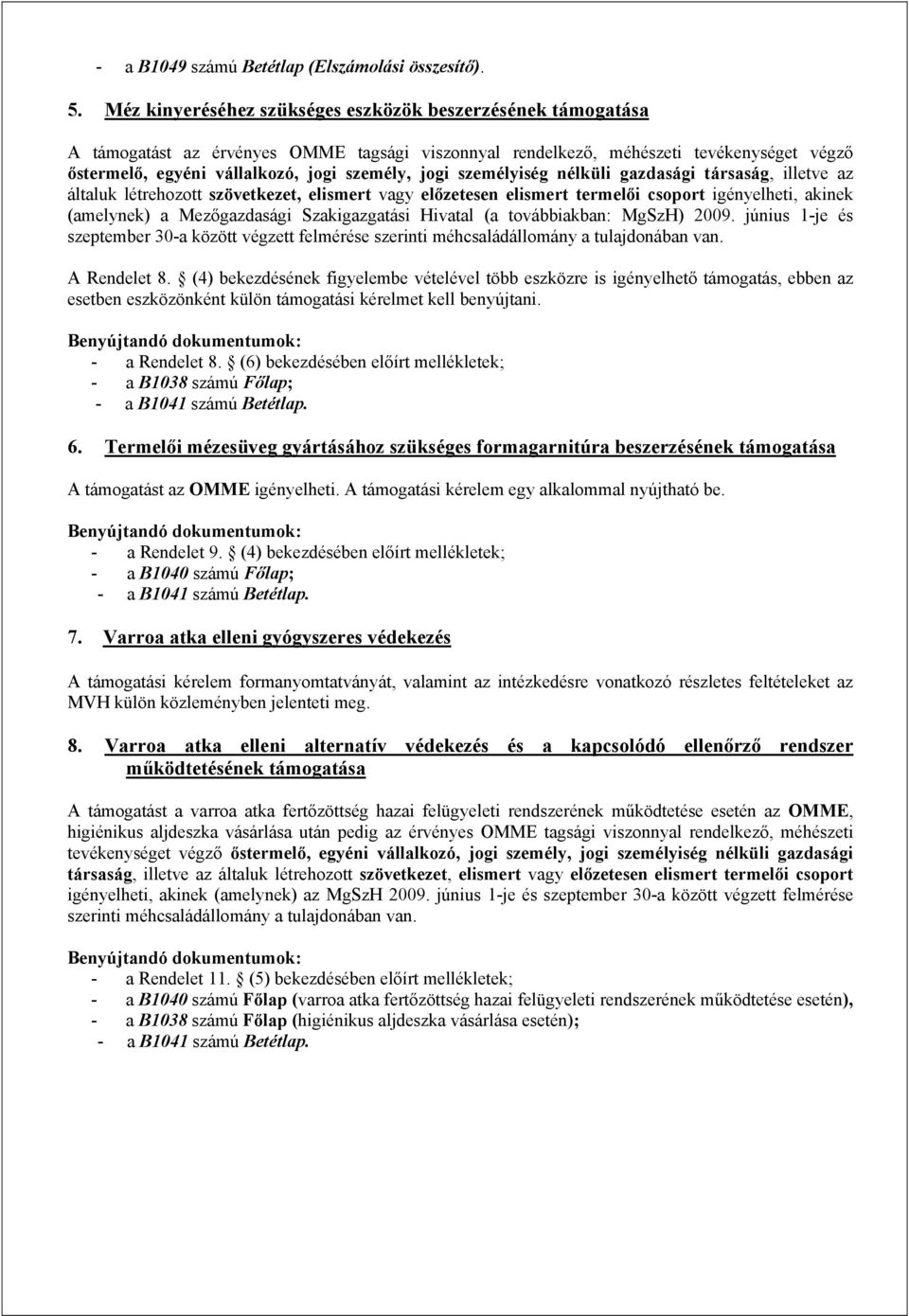 jogi személyiség nélküli gazdasági társaság, illetve az általuk létrehozott szövetkezet, elismert vagy előzetesen elismert termelői csoport igényelheti, akinek (amelynek) a Mezőgazdasági