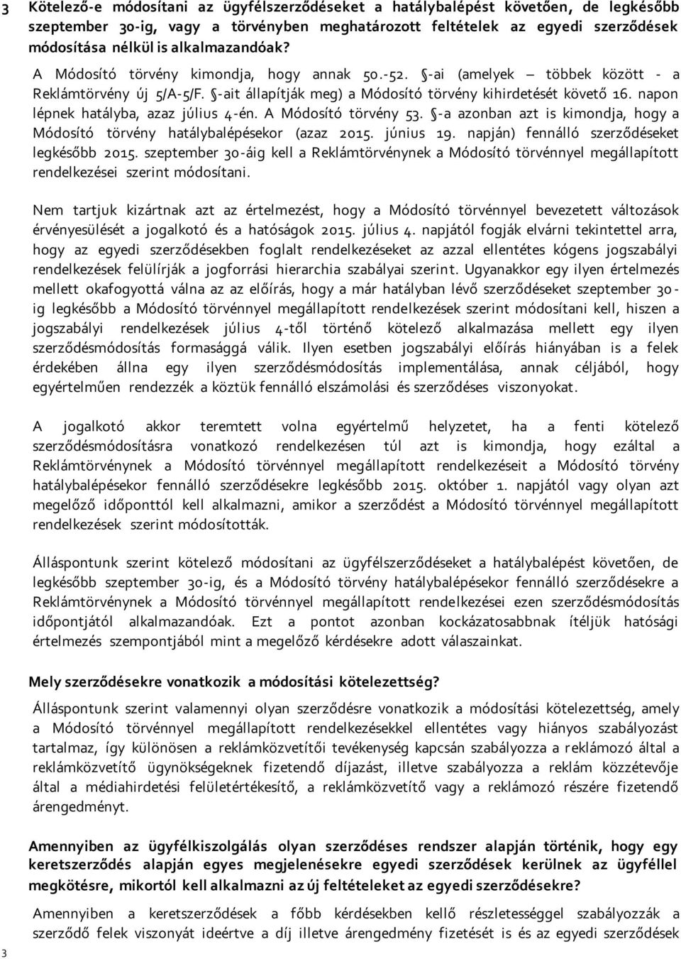 napon lépnek hatályba, azaz július 4-én. A Módosító törvény 53. -a azonban azt is kimondja, hogy a Módosító törvény hatálybalépésekor (azaz 2015. június 19.