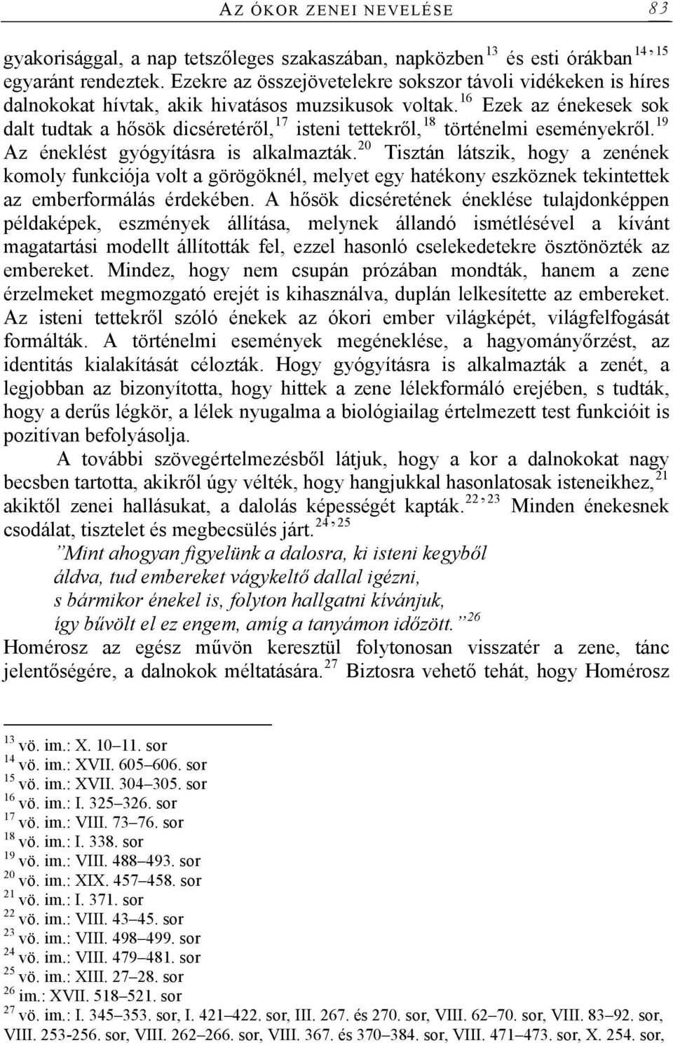 16 Ezek az énekesek sok dalt tudtak a hősök dicséretéről, 17 isteni tettekről, 18 történelmi eseményekről. 19 Az éneklést gyógyításra is alkalmazták.