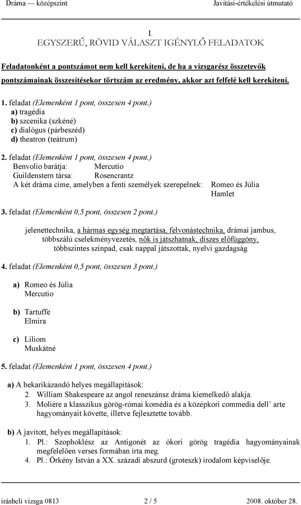 ) a) tragédia b) szcenika (szkéné) c) dialógus (párbeszéd) d) theatron (teátrum) 2. feladat (Elemenként 1 pont, összesen 4 pont.
