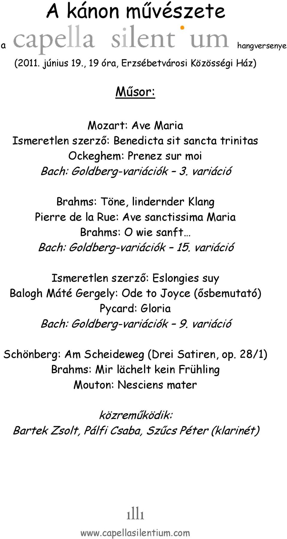 variáció Brahms: Töne, lindernder Klang Pierre de la Rue: Ave sanctissima Maria Brahms: O wie sanft Bach: Goldberg-variációk 15.