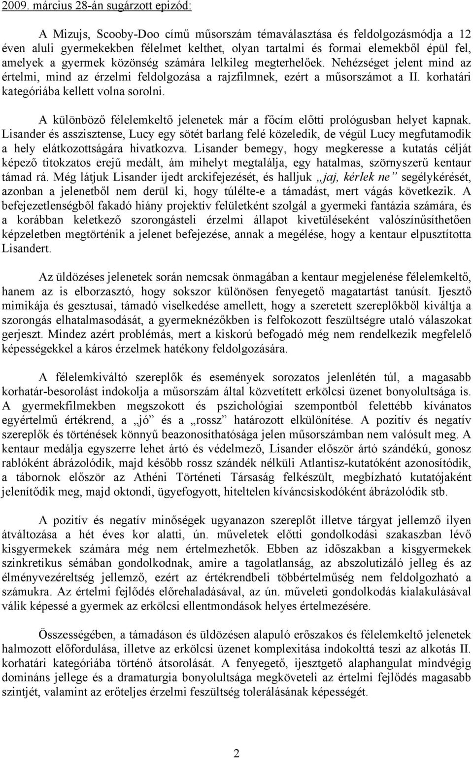 korhatári kategóriába kellett volna sorolni. A különböző félelemkeltő jelenetek már a főcím előtti prológusban helyet kapnak.