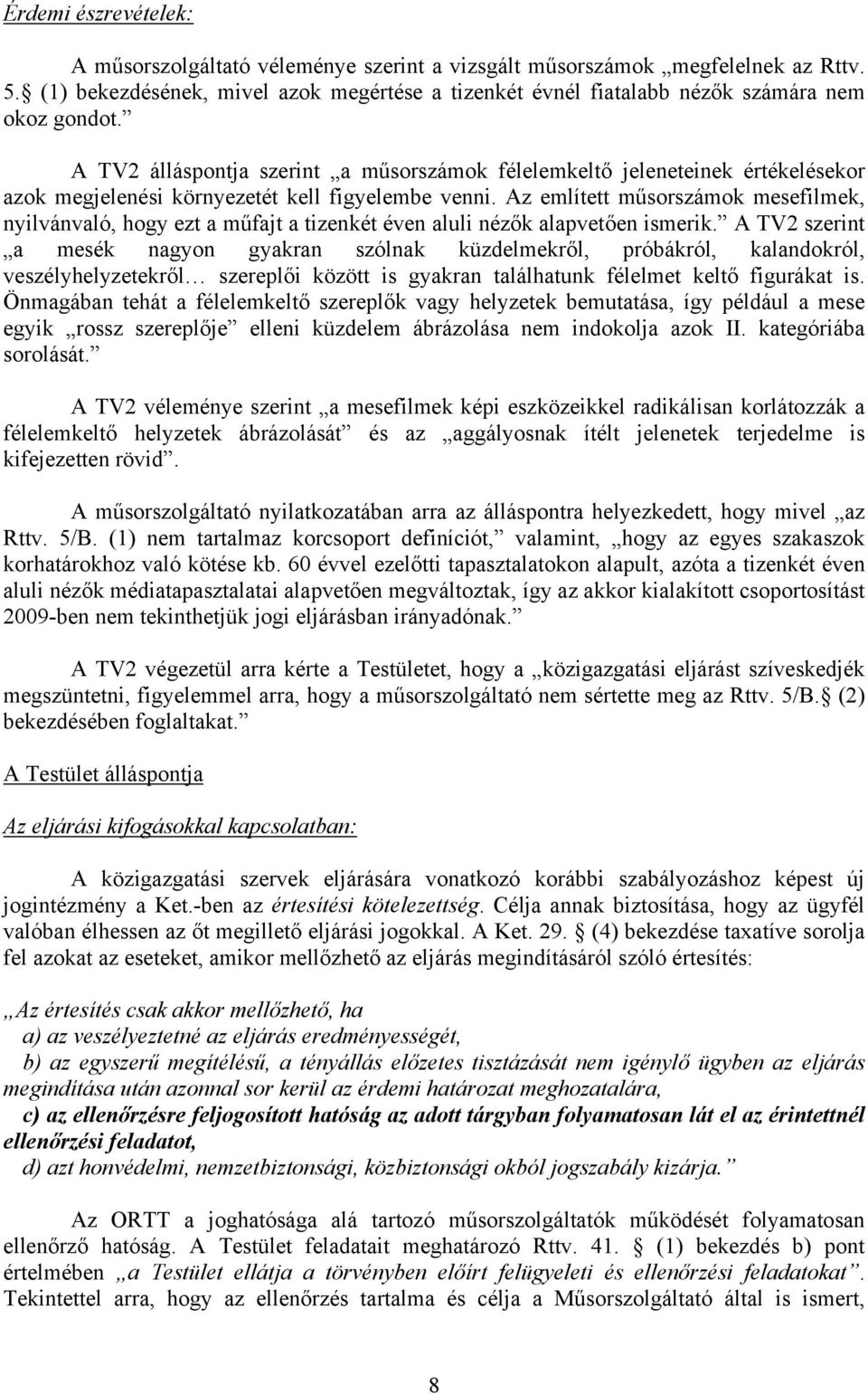 A TV2 álláspontja szerint a műsorszámok félelemkeltő jeleneteinek értékelésekor azok megjelenési környezetét kell figyelembe venni.