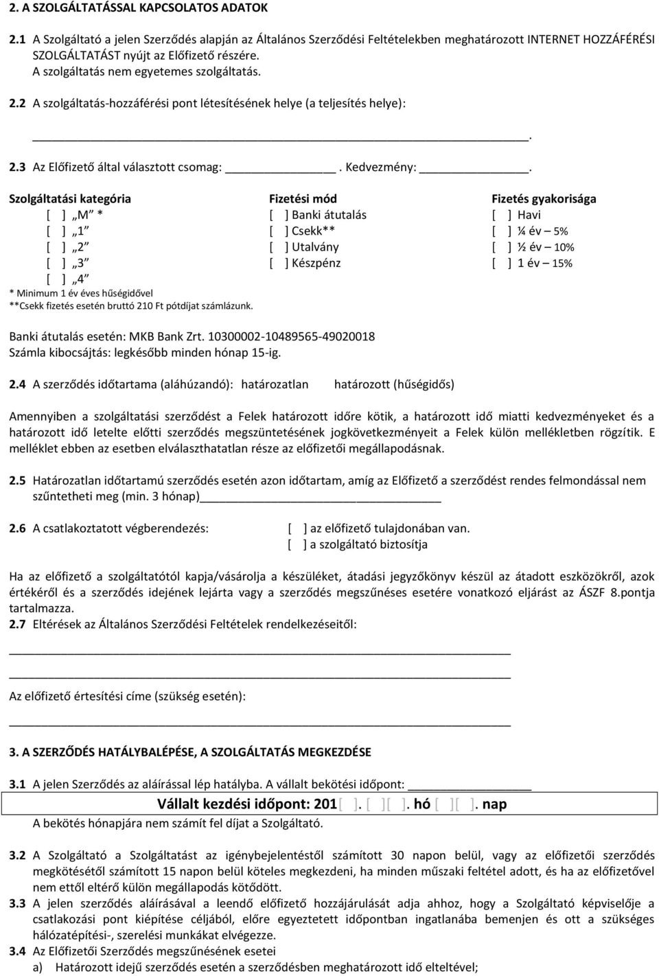 Szolgáltatási kategória Fizetési mód Fizetés gyakorisága [ ] M * [ ] Banki átutalás [ ] Havi [ ] 1 [ ] Csekk** [ ] ¼ év 5% [ ] 2 [ ] Utalvány [ ] ½ év 10% [ ] 3 [ ] Készpénz [ ] 1 év 15% [ ] 4 *