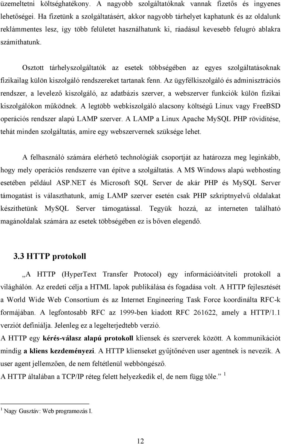 Osztott tárhelyszolgáltatók az esetek többségében az egyes szolgáltatásoknak fizikailag külön kiszolgáló rendszereket tartanak fenn.