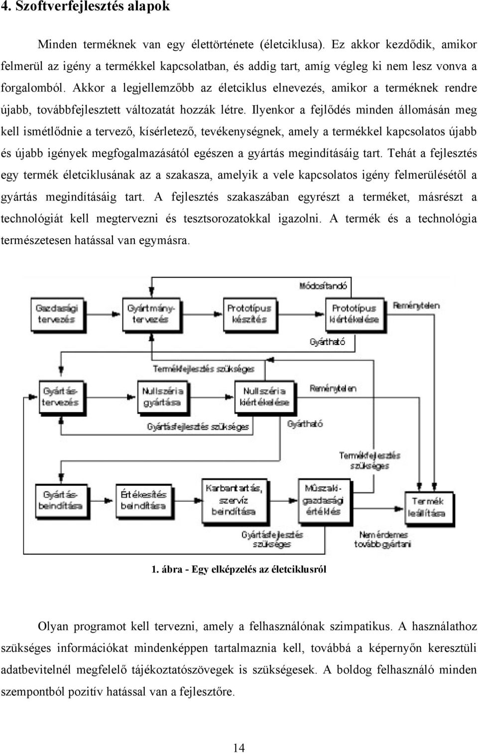 Akkor a legjellemzőbb az életciklus elnevezés, amikor a terméknek rendre újabb, továbbfejlesztett változatát hozzák létre.