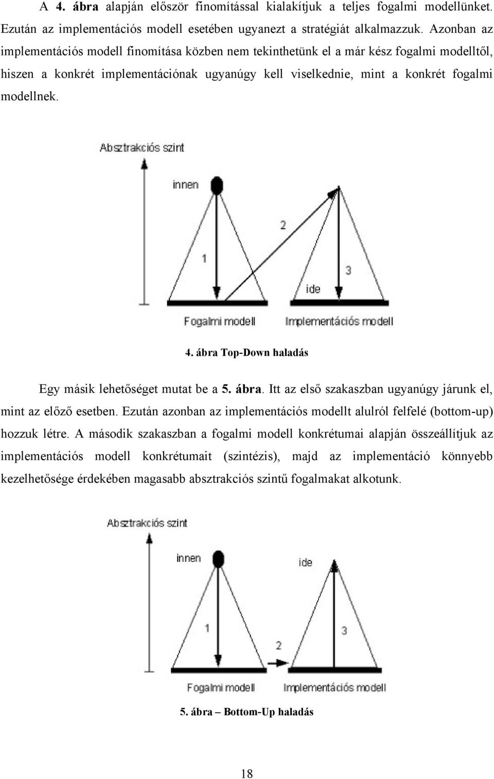 ábra Top-Down haladás Egy másik lehetőséget mutat be a 5. ábra. Itt az első szakaszban ugyanúgy járunk el, mint az előző esetben.