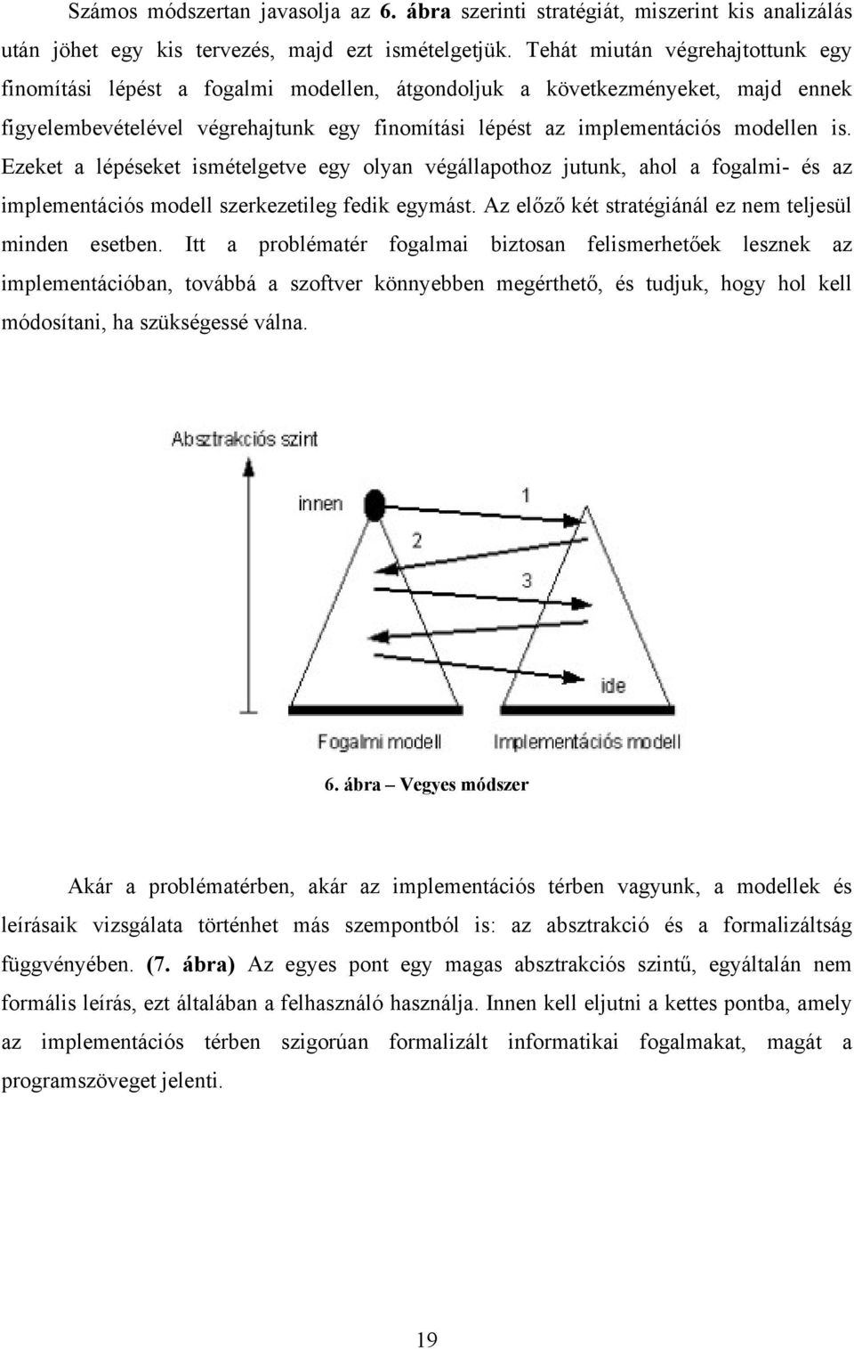 Ezeket a lépéseket ismételgetve egy olyan végállapothoz jutunk, ahol a fogalmi- és az implementációs modell szerkezetileg fedik egymást. Az előző két stratégiánál ez nem teljesül minden esetben.